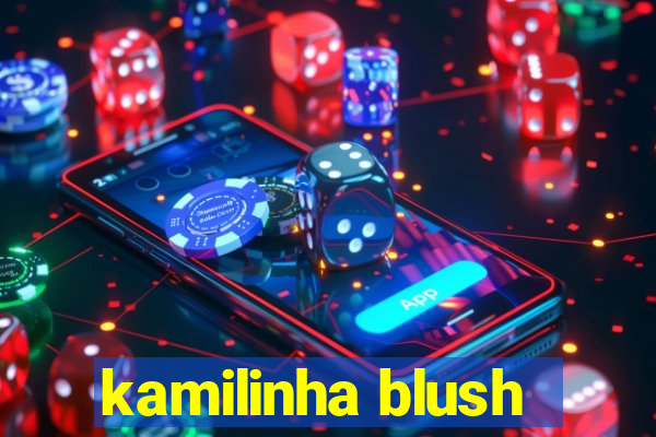 kamilinha blush